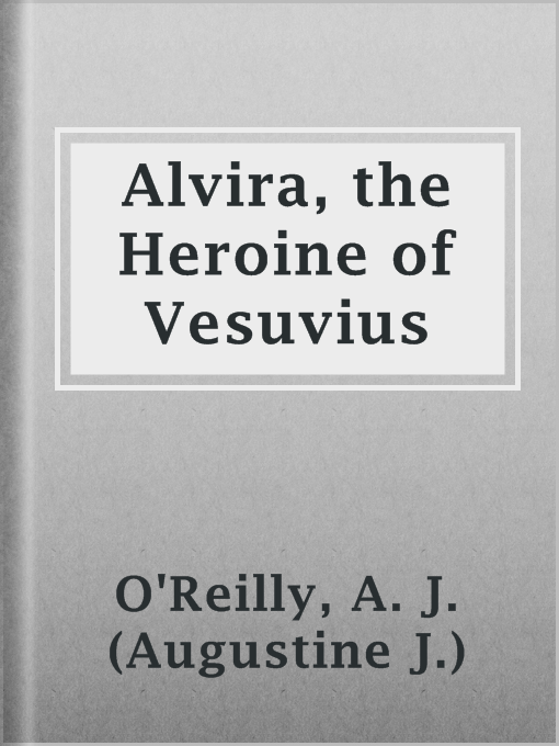Title details for Alvira, the Heroine of Vesuvius by A. J. (Augustine J.) O'Reilly - Available